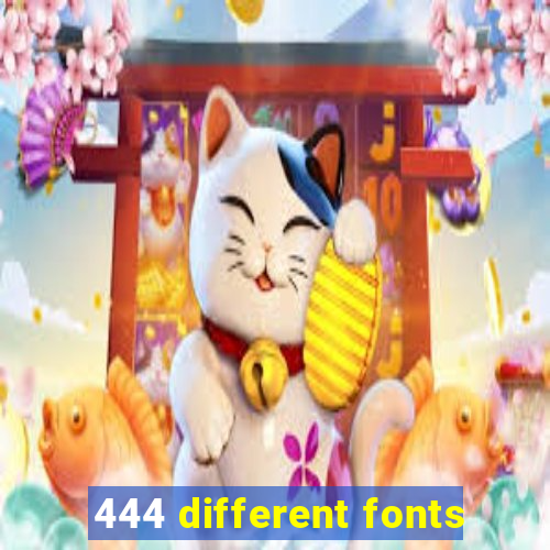 444 different fonts